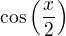 $\cos{\left(\frac{x}{2}\right)}$