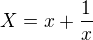 $X=x+ \frac 1x$