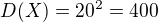 $D(X)=20^2=400$