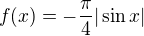 $f(x)=-\frac{\pi}{4}|\sin x |$