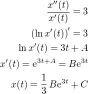 $\frac{x''(t)}{x'(t)} = 3 \\ \(\ln x'(t)\)' = 3 \\ \ln x'(t) = 3t + A \\ x'(t) = \mathrm{e}^{3t+A} = B\mathrm{e}^{3t} \\x(t) =\frac{1}{3}\,B\mathrm{e}^{3t} + C$
