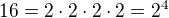 $16 = 2\cdot2\cdot2\cdot2 = 2^4$