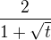 $\frac{2}{1+\sqrt{t}}$