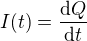$I(t)=\frac{\mathrm{d} Q}{\mathrm{d} t}$