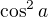 $\cos^2{a}$