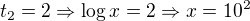 $t_2=2\Rightarrow \log x=2\Rightarrow x=10^2$