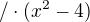 $/\cdot(x^2-4)$