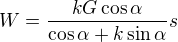 $W=\frac{kG\cos \alpha }{\cos \alpha +k\sin \alpha }s$