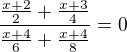$\frac{\frac{x+2}{2}+\frac{x+3}{4}}{\frac{x+4}{6}+\frac{x+4}{8}}=0$
