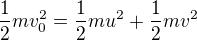 $\frac12mv_0^2=\frac12mu^2+\frac12mv^2$