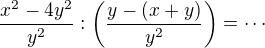 $\frac{x^2 - 4y^2}{y^2}:\(\frac{y-(x+y)}{y^2}\)=\cdots$