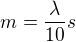$m=\frac{\lambda}{10}s$
