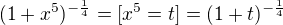 $(1+x^5)^{-\frac{1}{4}} = [x^5=t] = (1+t)^{-\frac{1}{4}}$