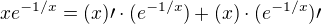 $ xe^{-1/x} = (x)\prime \cdot (e^{-1/x}) + (x) \cdot (e^{-1/x})\prime $