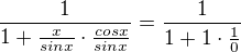 $\frac{1}{1+\frac{x}{sinx}\cdot \frac{cosx}{sinx}} = \frac{1}{1+1\cdot \frac{1}{0}}$