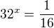 $32^{x} = \frac{1}{16}$