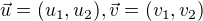 $\vec{u}=(u_1,u_2),\vec{v}=(v_1,v_2)$