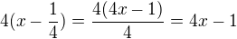$4(x-\frac 14)=\frac{4(4x-1)}{4}=4x-1$