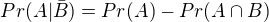$Pr(A|\bar{B})=Pr(A)-Pr(A\cap B)$