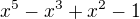 $x^{5}-x^{3}+x^{2}-1$
