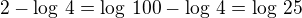 $2-\log\,4=\log\,100-\log\,4=\log\,25$