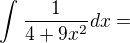 $\int_{}^{}\frac{1}{4+9x^{2}}dx= $