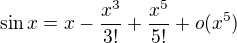 $\sin x=x-\frac{x^3}{3!}+\frac{x^5}{5!}+o(x^5)$