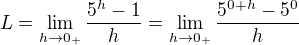 $L = \lim_{h\to 0_+} \frac {5^{h} - 1}{h} = \lim_{h\to 0_+} \frac {5^{0 + h} - 5^0}{h}$