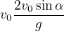 $v_0\frac{2v_0\sin\alpha}g$