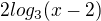 $2log_3(x-2)$