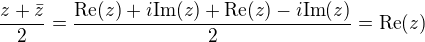 $\frac{z+\bar{z}}{2}=\frac{\text{Re}(z)+i\text{Im}(z)+\text{Re}(z)-i\text{Im}(z)}{2}=\text{Re}(z)$