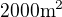 $\mathrm{2000m}^{2}$