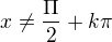 $ x\neq \frac{\Pi} {2} + k \pi$