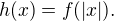$h(x)=f(|x|).$