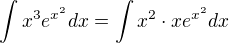 $\int x^3 e^{x^2}dx=\int x^2\cdot x e^{x^2}dx$