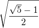 $ \sqrt{\frac{\sqrt{5}-1}{2}} $