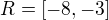 $R=[-8,-3]$