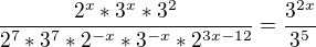 $\frac{2^x*3^x*3^2}{2^7*3^7*2^{-x}*3^{-x}*2^{3x-12}}=\frac{3^{2x}}{3^5}$