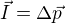 $\vec{I}=\Delta \vec{p}$