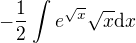 $-\frac{1}{2}\int_{}^{}e^{\sqrt{x}}\sqrt{x}\d x$