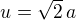 $u = \sqrt 2 \,a$