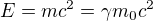 $E=mc^2=\gamma m_0c^2$