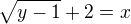$\sqrt{y-1}+2=x$