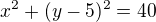 $ x^{2} + (y-5)^{2} =40$