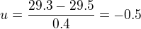 $u = \frac{29.3 - 29.5}{0.4}=-0.5$