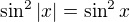$\sin ^2|x| = \sin ^2x$