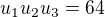 $u_1u_2u_3=64$