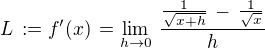 $L\, :=f'(x)\,= \lim_{h \to 0}\,\frac{\frac{1}{\sqrt{x+h}}\,-\,\frac{1}{\sqrt{x}}}{h}$