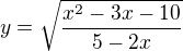 $y=\sqrt{\frac{x^{2}-3x-10}{5-2x}}$