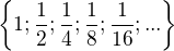 $\{1;\frac{1}{2};\frac{1}{4};\frac{1}{8};\frac{1}{16};...\}$